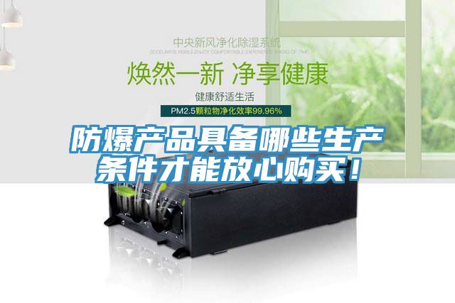 防爆產(chǎn)品具備哪些生產(chǎn)條件才能放心購買！