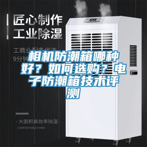 相機防潮箱哪種好？如何選購？電子防潮箱技術評測