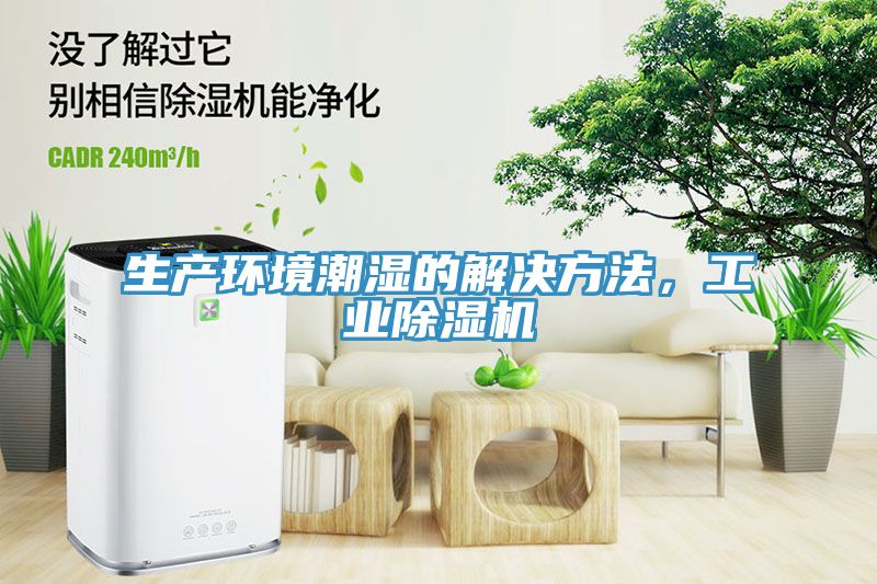 生產(chǎn)環(huán)境潮濕的解決方法，工業(yè)除濕機