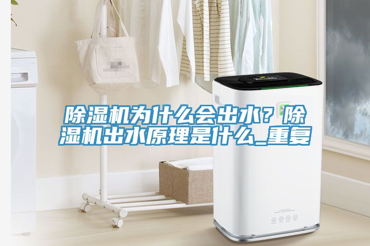 除濕機為什么會出水？除濕機出水原理是什么_重復