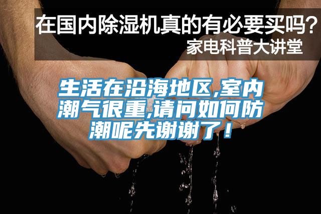 生活在沿海地區(qū),室內(nèi)潮氣很重,請(qǐng)問(wèn)如何防潮呢先謝謝了！