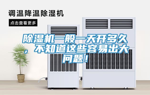 除濕機(jī)一般一天開多久，不知道這些容易出大問題！