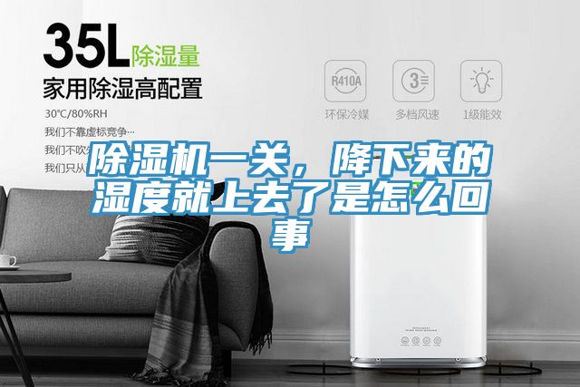 除濕機(jī)一關(guān)，降下來的濕度就上去了是怎么回事
