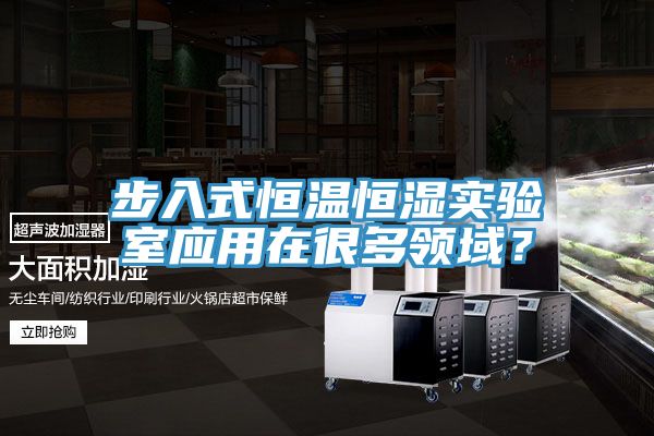 步入式恒溫恒濕實(shí)驗(yàn)室應(yīng)用在很多領(lǐng)域？