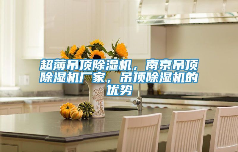 超薄吊頂除濕機(jī)，南京吊頂除濕機(jī)廠家，吊頂除濕機(jī)的優(yōu)勢