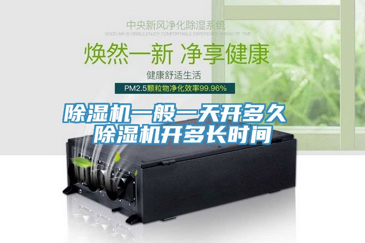 除濕機(jī)一般一天開多久 除濕機(jī)開多長(zhǎng)時(shí)間