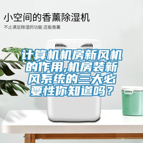 計(jì)算機(jī)機(jī)房新風(fēng)機(jī)的作用,機(jī)房裝新風(fēng)系統(tǒng)的三大必要性你知道嗎？