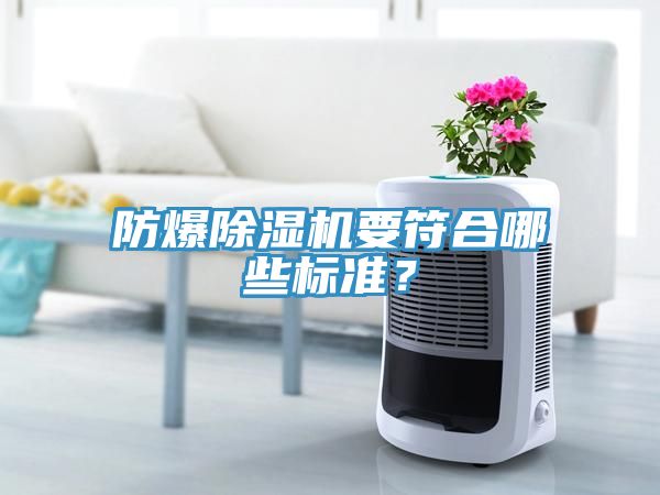 防爆除濕機(jī)要符合哪些標(biāo)準(zhǔn)？