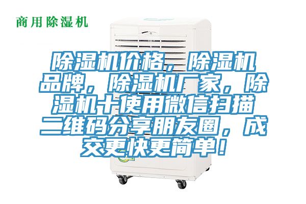 除濕機價格，除濕機品牌，除濕機廠家，除濕機十使用微信掃描二維碼分享朋友圈，成交更快更簡單！