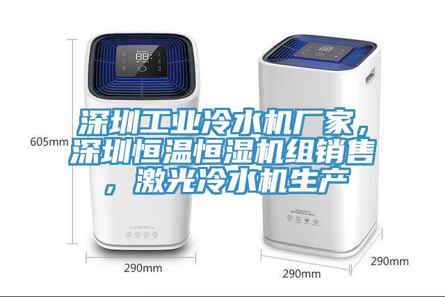深圳工業(yè)冷水機廠家，深圳恒溫恒濕機組銷售，激光冷水機生產(chǎn)