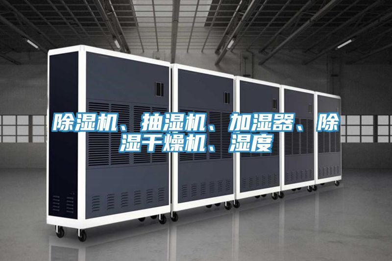 除濕機(jī)、抽濕機(jī)、加濕器、除濕干燥機(jī)、濕度