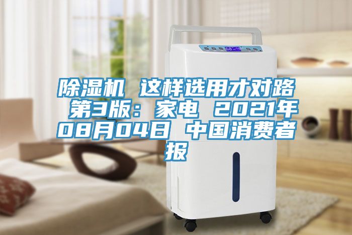 除濕機(jī) 這樣選用才對路 第3版：家電 2021年08月04日 中國消費(fèi)者報