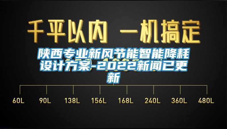 陜西專業(yè)新風節(jié)能智能降耗設計方案-2022新聞已更新