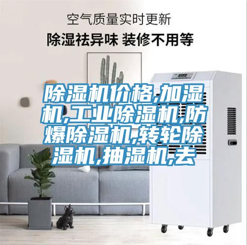 除濕機價格,加濕機,工業(yè)除濕機,防爆除濕機,轉輪除濕機,抽濕機,去