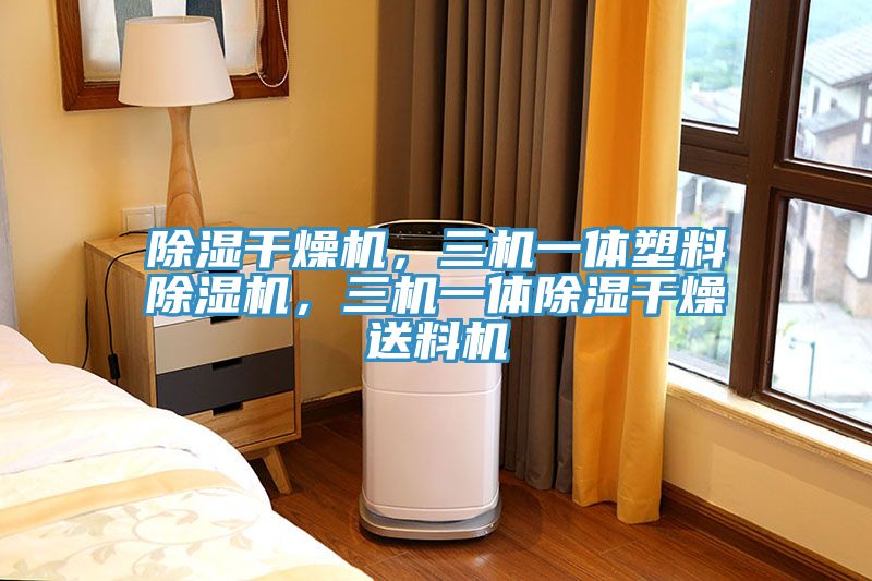 除濕干燥機(jī)，三機(jī)一體塑料除濕機(jī)，三機(jī)一體除濕干燥送料機(jī)