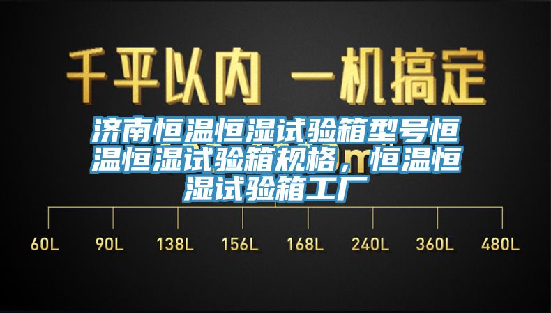 濟南恒溫恒濕試驗箱型號恒溫恒濕試驗箱規(guī)格，恒溫恒濕試驗箱工廠