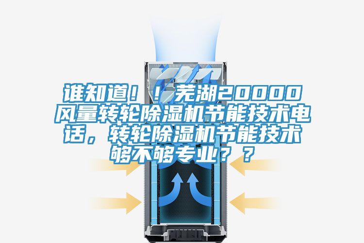 誰知道??！蕪湖20000風(fēng)量轉(zhuǎn)輪除濕機(jī)節(jié)能技術(shù)電話，轉(zhuǎn)輪除濕機(jī)節(jié)能技術(shù)夠不夠?qū)I(yè)？？