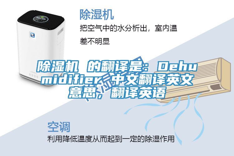 除濕機(jī) 的翻譯是：Dehumidifier 中文翻譯英文意思，翻譯英語(yǔ)