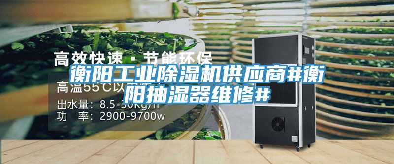 衡陽(yáng)工業(yè)除濕機(jī)供應(yīng)商#衡陽(yáng)抽濕器維修#