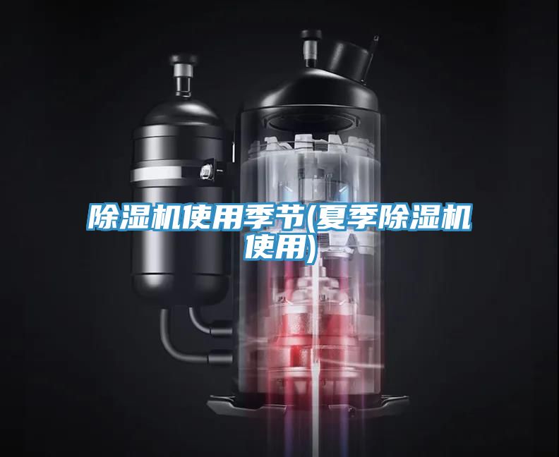 除濕機使用季節(jié)(夏季除濕機使用)