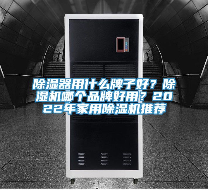 除濕器用什么牌子好？除濕機哪個品牌好用？2022年家用除濕機推薦