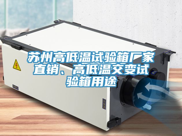 蘇州高低溫試驗(yàn)箱廠家直銷、高低溫交變?cè)囼?yàn)箱用途