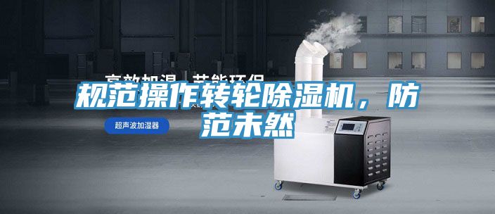 規(guī)范操作轉(zhuǎn)輪除濕機，防范未然