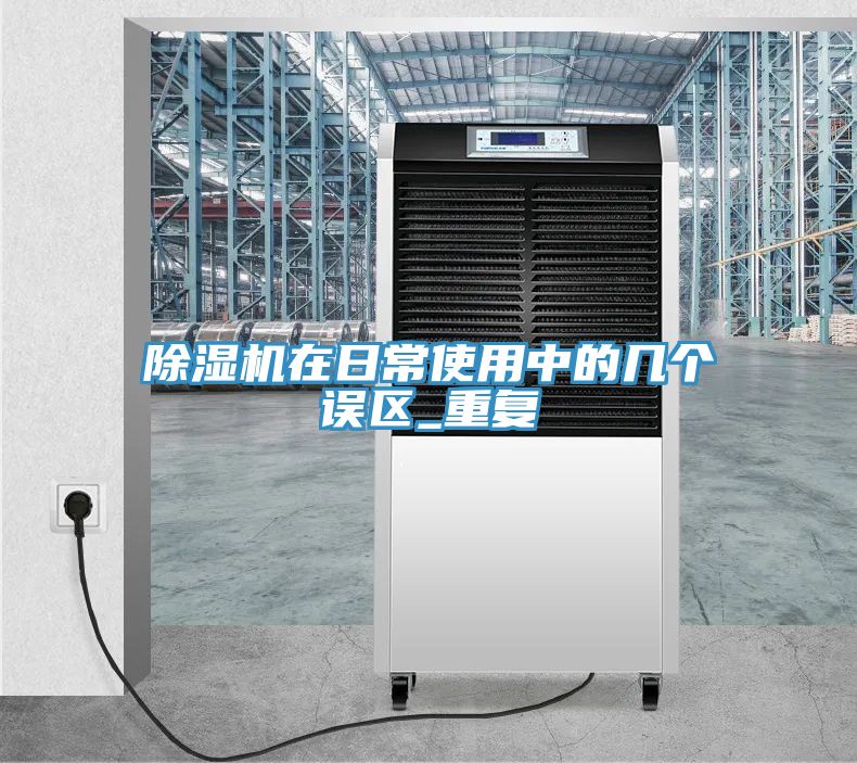 除濕機(jī)在日常使用中的幾個誤區(qū)_重復(fù)
