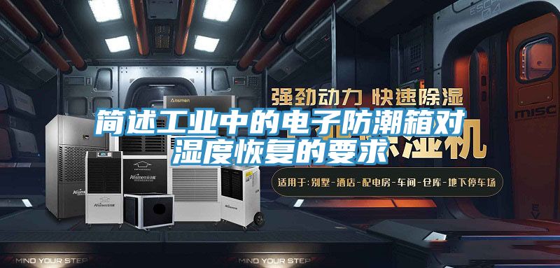 簡述工業(yè)中的電子防潮箱對濕度恢復的要求
