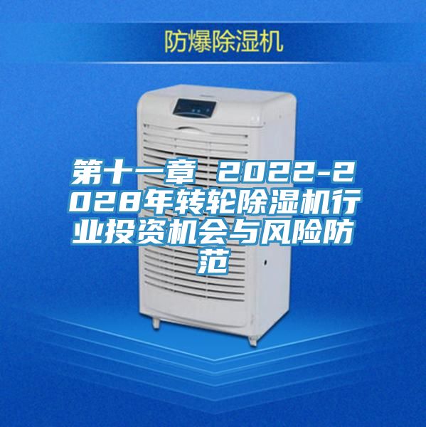 第十一章 2022-2028年轉輪除濕機行業(yè)投資機會與風險防范