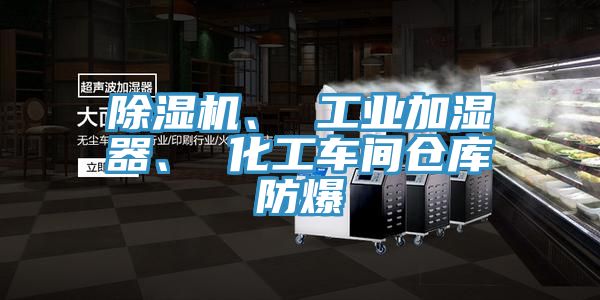 除濕機、 工業(yè)加濕器、 化工車間倉庫防爆