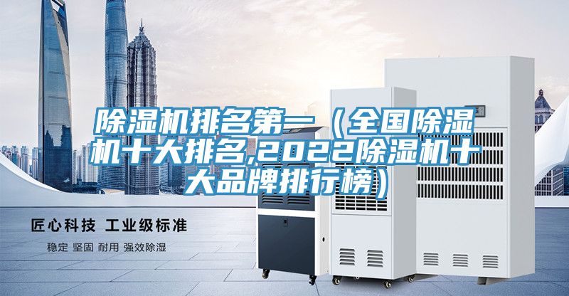 除濕機(jī)排名第一（全國除濕機(jī)十大排名,2022除濕機(jī)十大品牌排行榜）