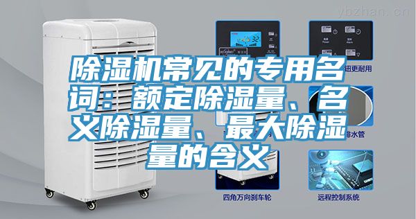 除濕機(jī)常見(jiàn)的專用名詞：額定除濕量、名義除濕量、最大除濕量的含義