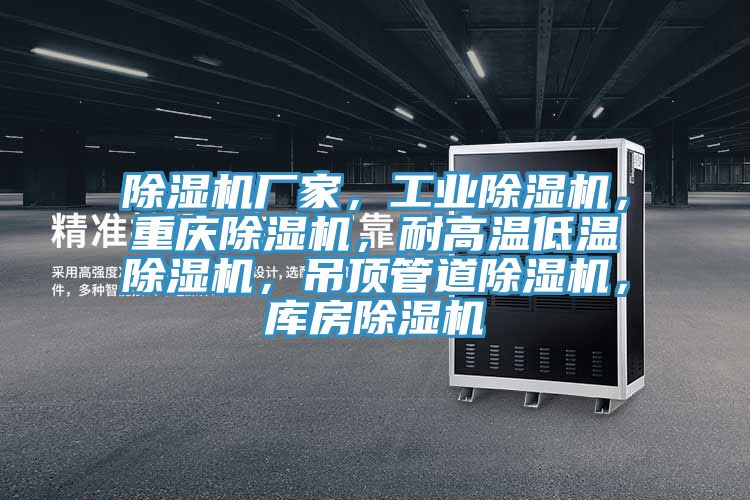 除濕機廠家，工業(yè)除濕機，重慶除濕機，耐高溫低溫除濕機，吊頂管道除濕機，庫房除濕機