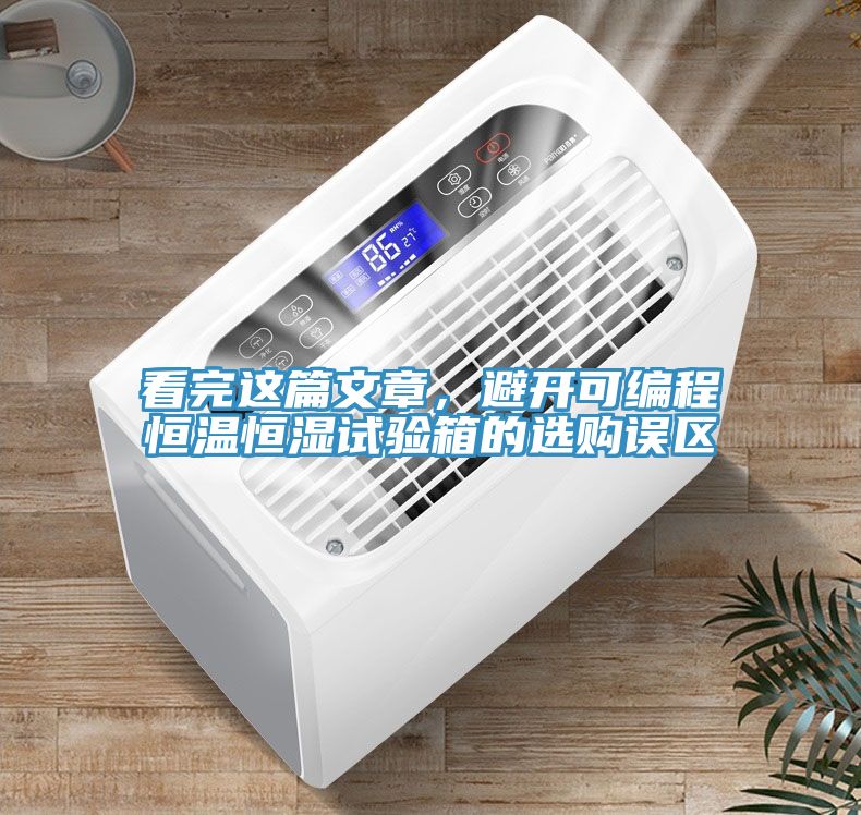 看完這篇文章，避開可編程恒溫恒濕試驗(yàn)箱的選購誤區(qū)