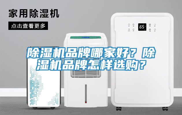 除濕機(jī)品牌哪家好？除濕機(jī)品牌怎樣選購？