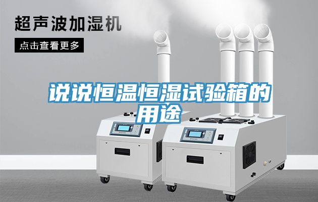 說說恒溫恒濕試驗(yàn)箱的用途