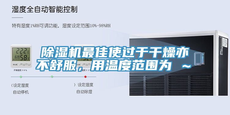 除濕機(jī)最佳使過(guò)于干燥亦不舒服，用溫度范圍為℃～℃