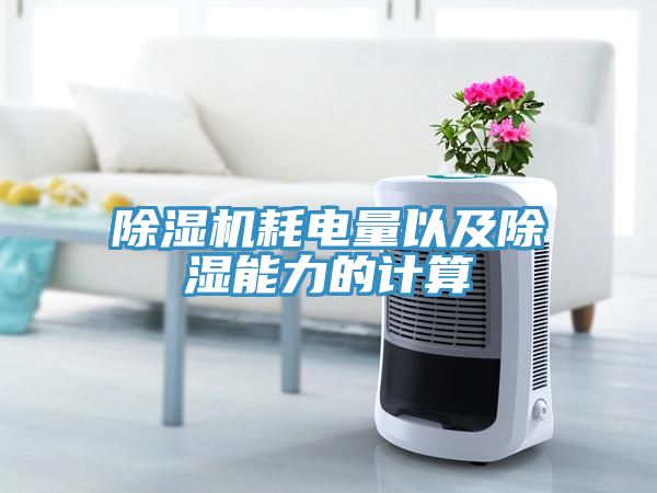 除濕機(jī)耗電量以及除濕能力的計算