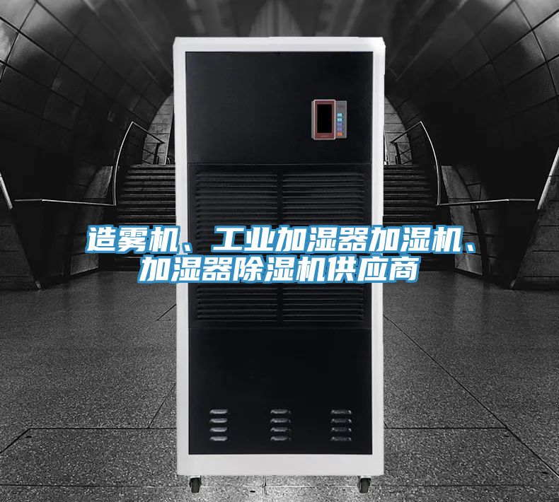造霧機、工業(yè)加濕器加濕機、加濕器除濕機供應商