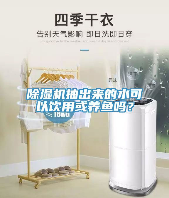 除濕機(jī)抽出來(lái)的水可以飲用或養(yǎng)魚嗎？