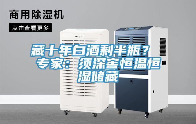 藏十年白酒剩半瓶？ 專家：須深窖恒溫恒濕儲(chǔ)藏