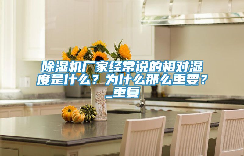 除濕機廠家經常說的相對濕度是什么？為什么那么重要？_重復