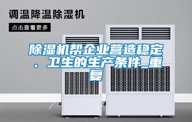 除濕機幫企業(yè)營造穩(wěn)定、衛(wèi)生的生產(chǎn)條件_重復(fù)