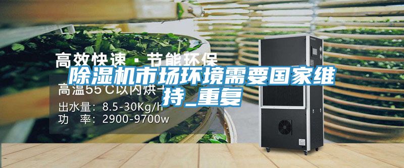 除濕機市場環(huán)境需要國家維持_重復