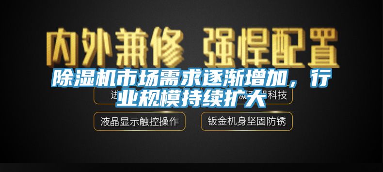 除濕機市場需求逐漸增加，行業(yè)規(guī)模持續(xù)擴大