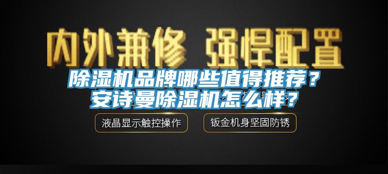 除濕機(jī)品牌哪些值得推薦？安詩曼除濕機(jī)怎么樣？