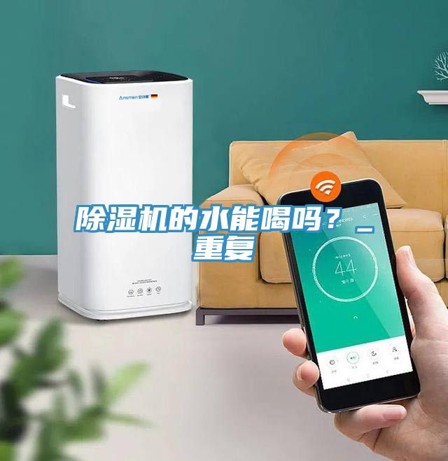 除濕機(jī)的水能喝嗎？_重復(fù)
