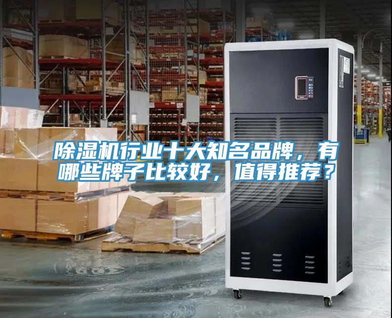 除濕機(jī)行業(yè)十大知名品牌，有哪些牌子比較好，值得推薦？