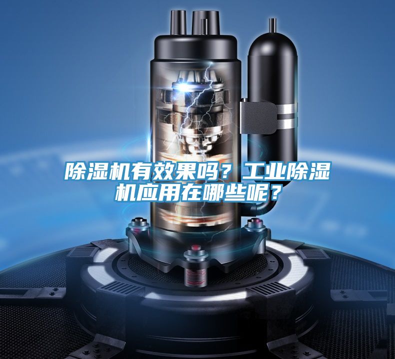 除濕機(jī)有效果嗎？工業(yè)除濕機(jī)應(yīng)用在哪些呢？